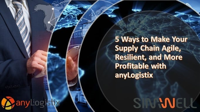 5 façons de rendre votre chaîne d’approvisionnement agile, résiliente et plus rentable avec AnyLogistix